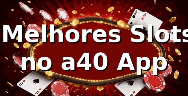 ⭐ Melhores Slots no a40 App ✅